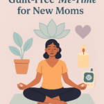 How to Schedule Guilt-Free “Me-Time” for New Moms